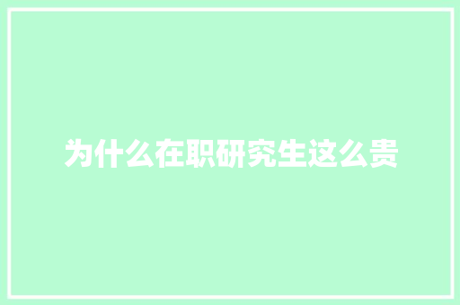 为什么在职研究生这么贵 文秘写作