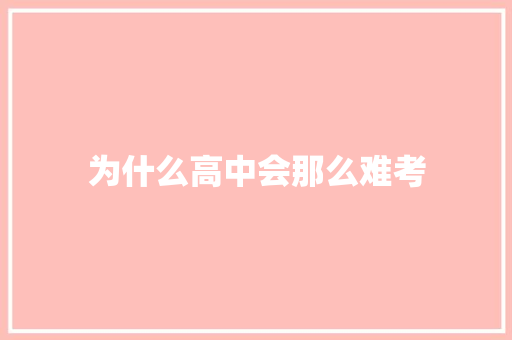 为什么高中会那么难考 论文