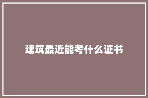 建筑最近能考什么证书 个人简历