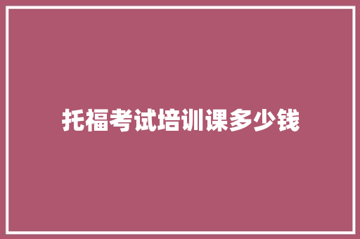 托福考试培训课多少钱 毕业设计