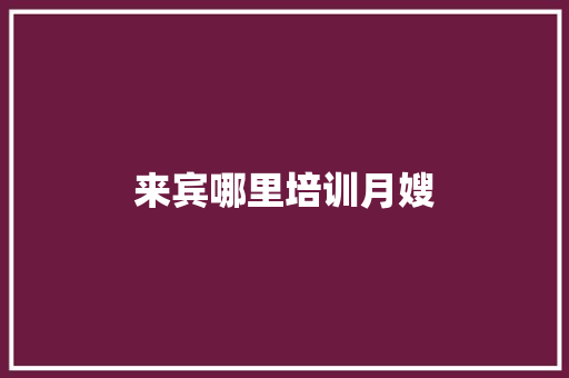 来宾哪里培训月嫂 条剧书信