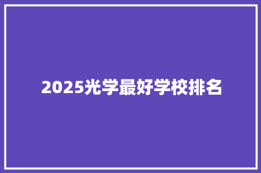 2025光学最好学校排名 条剧书信
