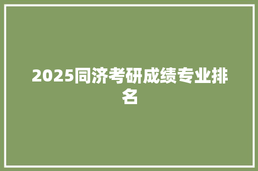 2025同济考研成绩专业排名 办公写作