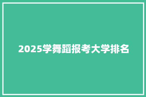 2025学舞蹈报考大学排名 计算机论文