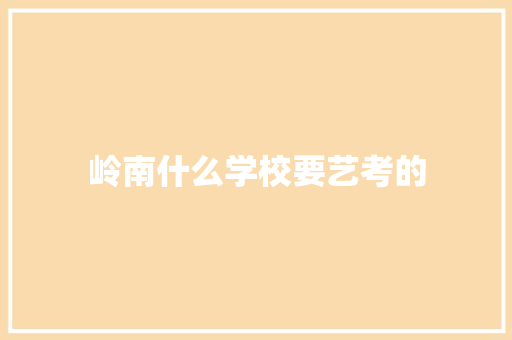 岭南什么学校要艺考的 个人写作