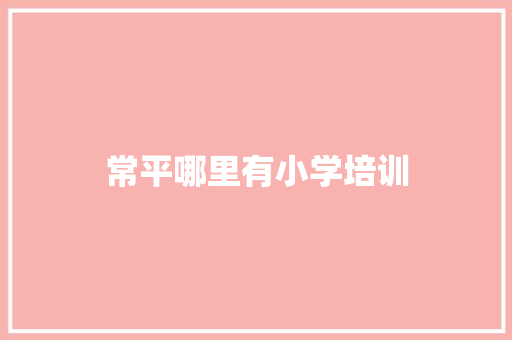 常平哪里有小学培训 公证书