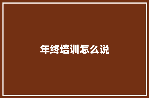 年终培训怎么说 管理论文