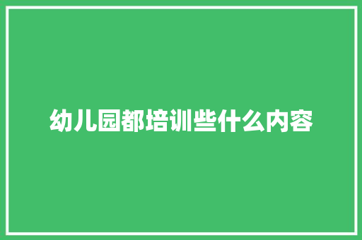 幼儿园都培训些什么内容 个人写作