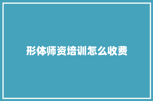 形体师资培训怎么收费 管理论文