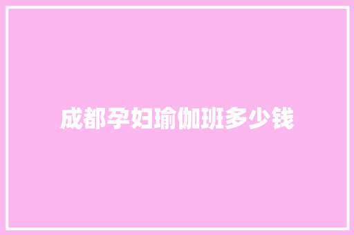 成都孕妇瑜伽班多少钱 个人简历