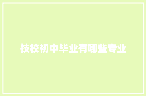 技校初中毕业有哪些专业 个人写作