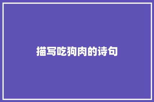 描写吃狗肉的诗句 文秘写作