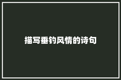 描写垂钓风情的诗句 简历