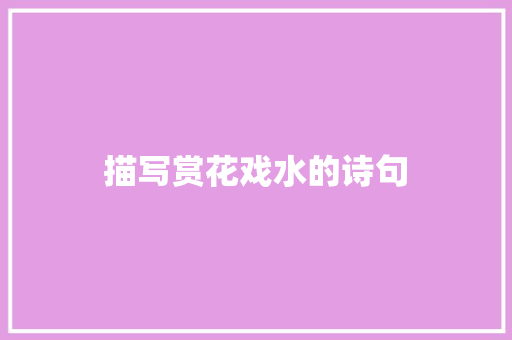 描写赏花戏水的诗句 管理论文