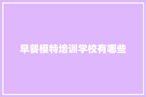 早餐模特培训学校有哪些 社会论文