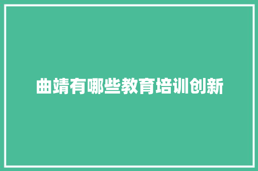 曲靖有哪些教育培训创新 担保书