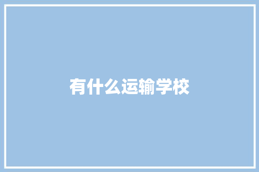 有什么运输学校 策划方案
