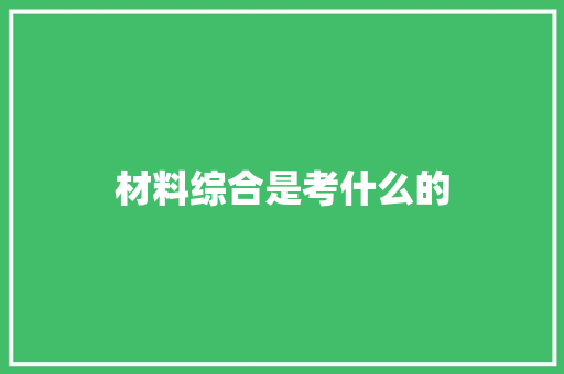 材料综合是考什么的 简历资料