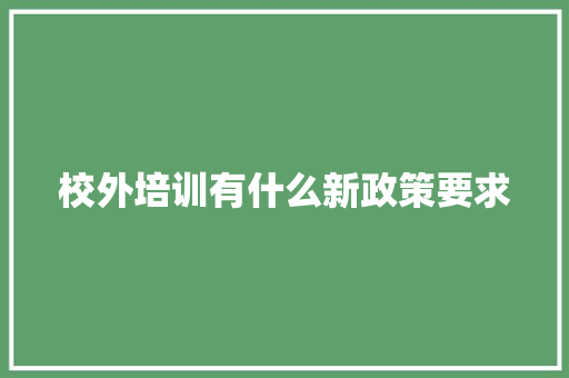 校外培训有什么新政策要求 保证书