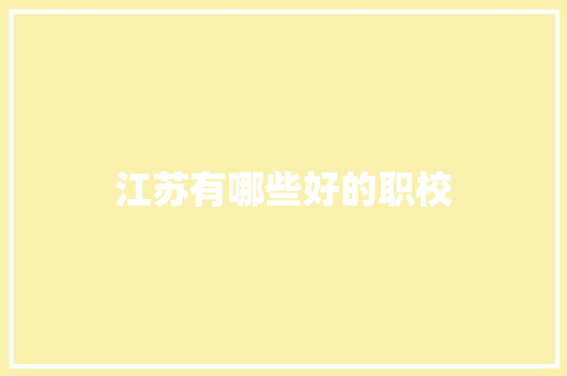 江苏有哪些好的职校 简历
