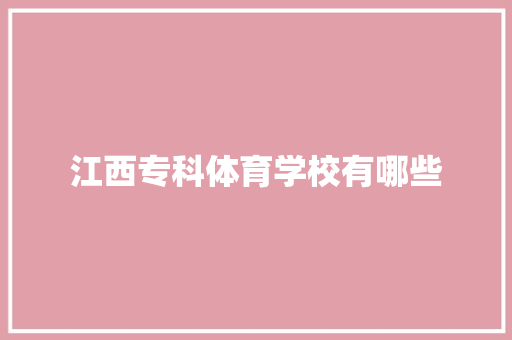 江西专科体育学校有哪些 个人写作