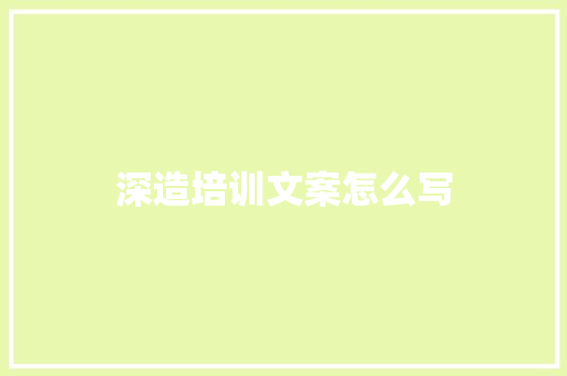 深造培训文案怎么写 策划方案