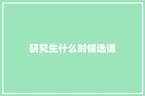 研究生什么时候选课 英文简历