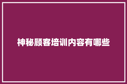 神秘顾客培训内容有哪些 保证书