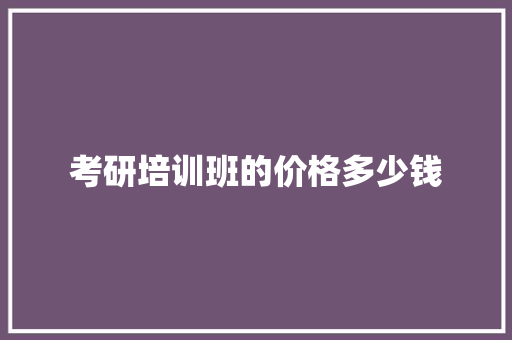 考研培训班的价格多少钱 担保书