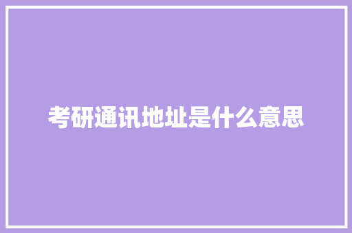考研通讯地址是什么意思 公证书