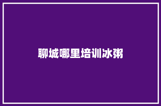 聊城哪里培训冰粥 英文简历