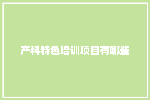 产科特色培训项目有哪些 简历资料