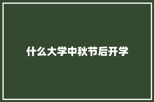 什么大学中秋节后开学 表扬书