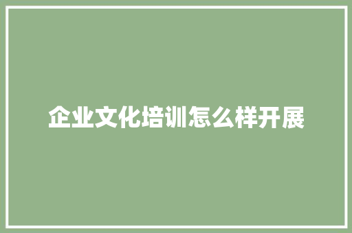 企业文化培训怎么样开展 简历