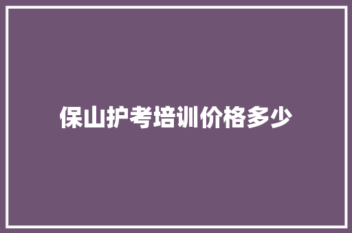 保山护考培训价格多少 简历