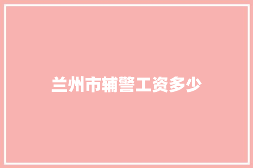 兰州市辅警工资多少 教育论文