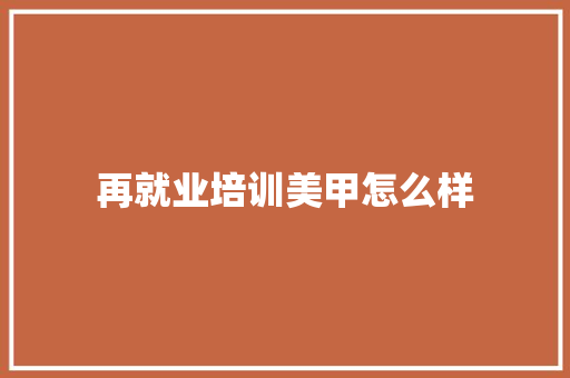 再就业培训美甲怎么样 计算机论文
