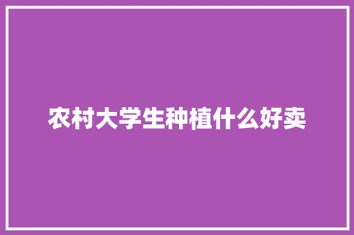 农村大学生种植什么好卖 表扬书