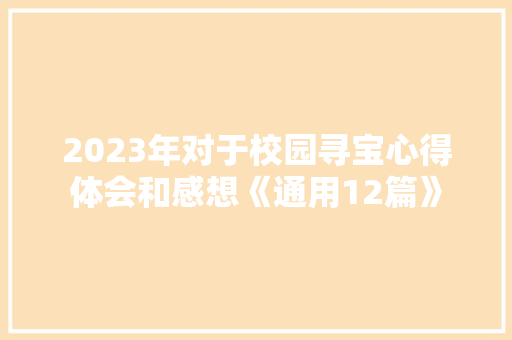 2023年对于校园寻宝心得体会和感想《通用12篇》 策划方案