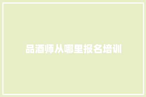 品酒师从哪里报名培训 个人简历