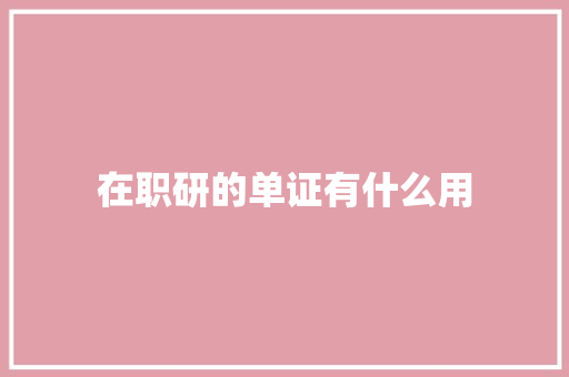 在职研的单证有什么用 简历资料