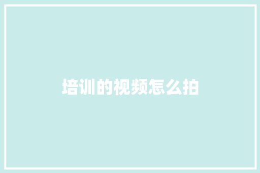 培训的视频怎么拍 简历