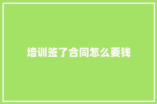 培训签了合同怎么要钱 社会论文