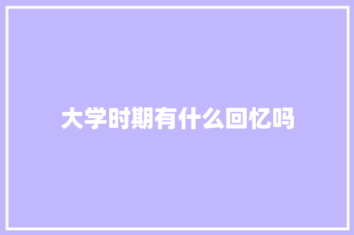 大学时期有什么回忆吗 条剧书信