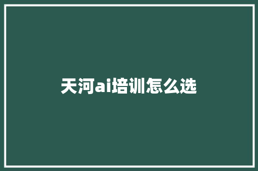 天河ai培训怎么选 英文简历