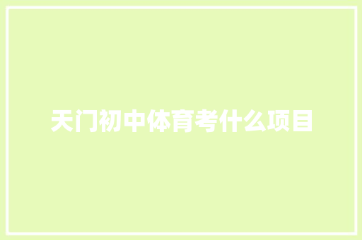 天门初中体育考什么项目 英文简历