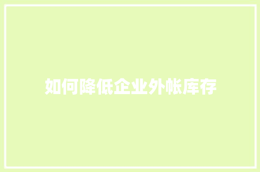 如何降低企业外帐库存 策划方案