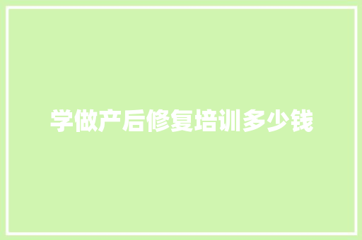 学做产后修复培训多少钱 策划方案