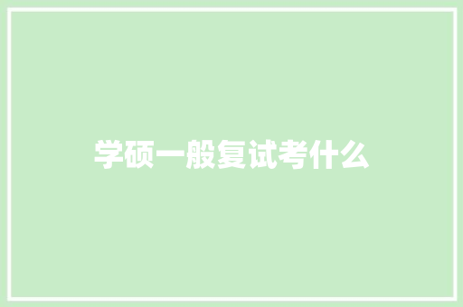 学硕一般复试考什么 计算机论文