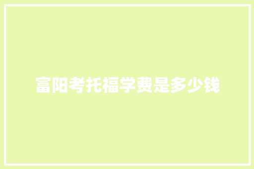 富阳考托福学费是多少钱 担保书